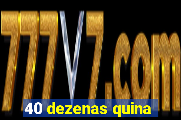 40 dezenas quina